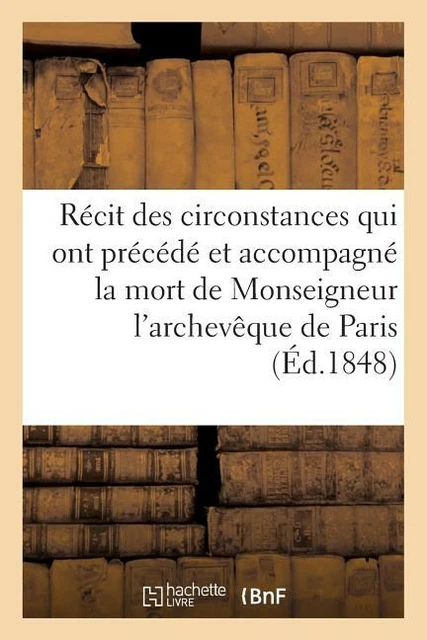 R?Cit Des Circonstances Qui Ont Pr?C?D? Et Accompagn? La Mort De Monseigneu...