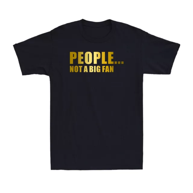 People...Not A Big Fan Funny Sarcastic Saying Novelty Golden Print Men's T-Shirt