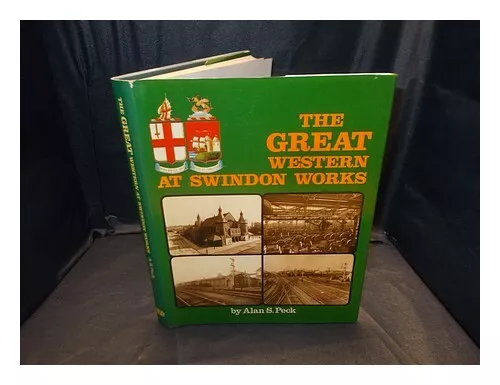PECK, ALAN S. The Great Western at Swindon Works / Alan S. Peck ; foreword by Si