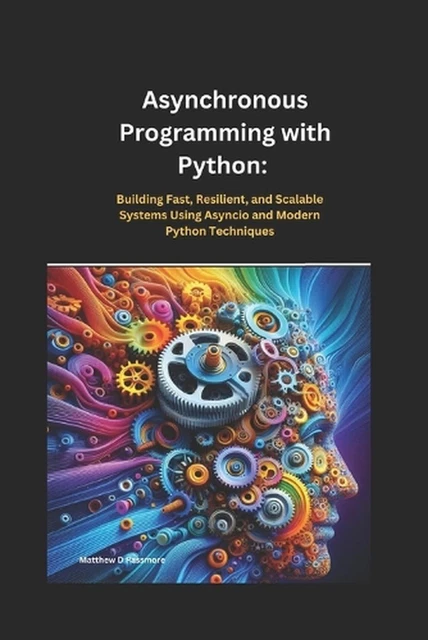 ASYNCHRONOUS PROGRAMMING WITH Python: Building Fast, Resilient, and ...