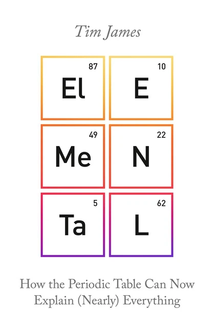 ELEMENTAL: HOW THE Periodic Table Can Now Explain (Nearly) Everything ...