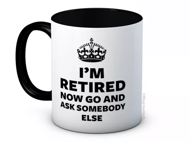 I'm Retired Now Go and Ask Somebody Else - Retirement Gift - Ceramic Coffee Mug