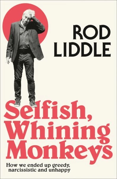 Selfish Whining Monkeys : How We Ended Up Greedy, Narcissistic and Unhappy, P...