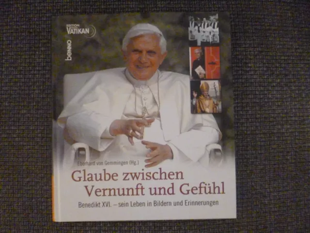 Glaube zwischen Vernunft und Gefühl / Benedikt XVI. - sein Leben in Bildern....