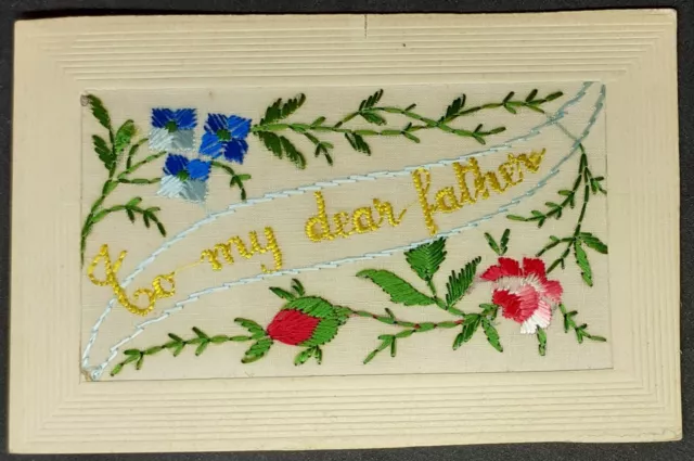 WW1 EMBROIDERED SILK POSTCARD - To My Dear Father With Lovely Floral Design