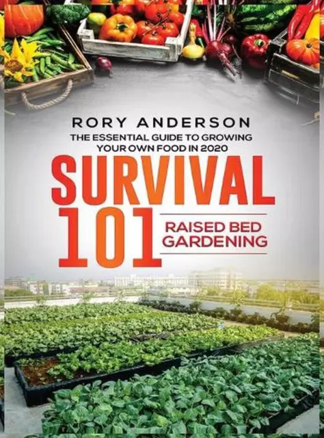 Survival 101 Raised Bed Gardening: The Essential Guide To Growing Your Own Food