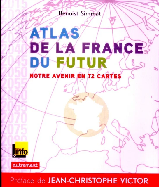 ATLAS DE LA France du futur. Notre avenir en 72 cartes, Benoist Simmat