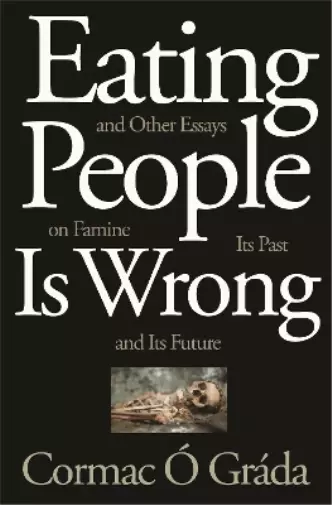 Cormac Ó Gráda Eating People Is Wrong, and Other Essays on Famine, I (Paperback)