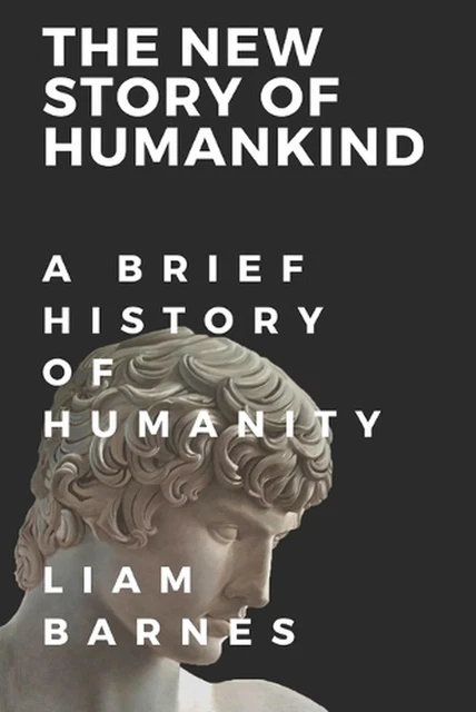 THE NEW STORY of Humankind: A brief history of humanity by Liam Barnes ...