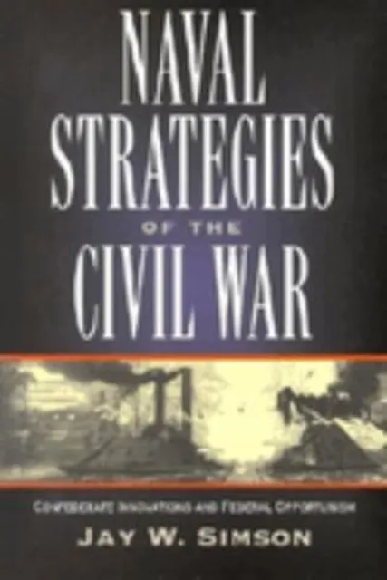 Naval Strategies in the Civil War : Confederate Innovations and F