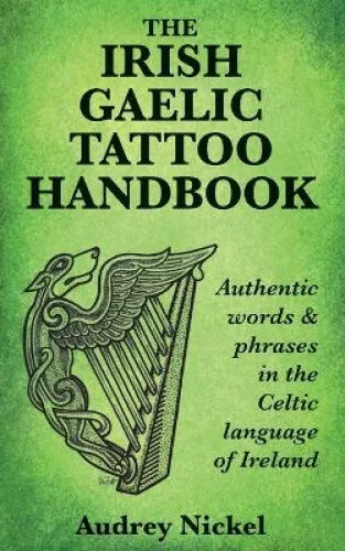 The Irish Gaelic Tattoo Handbook: Authentic Words and Phrases in the Celtic