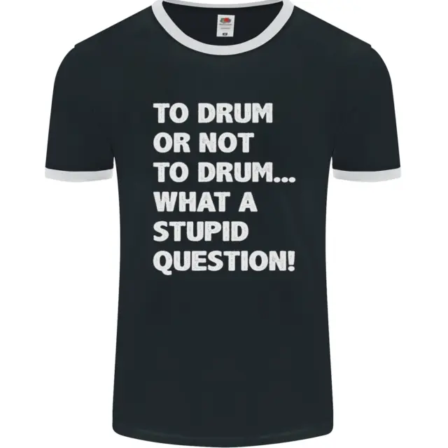 To Drum or Not to? What a Stupid Question Mens Ringer T-Shirt FotL