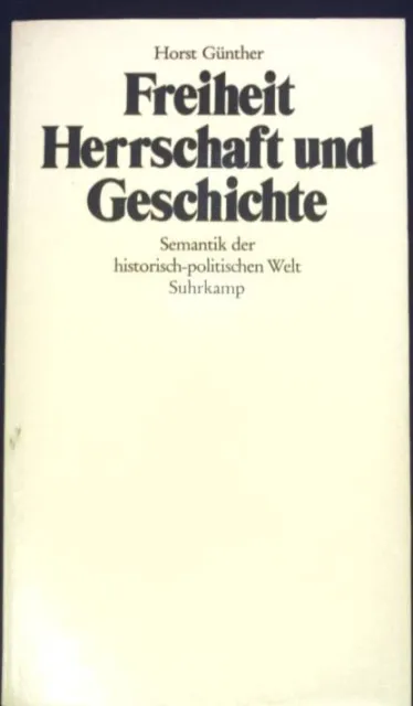 Freiheit, Herrschaft und Geschichte : Semantik d. histor.-polit. Welt. Günther,
