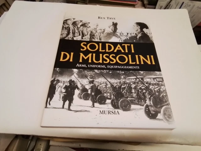 R. Trye SOLDATI DI MUSSOLINI Ugo Mursia Editore 1997, 19n24 R. Trye SOLDATI DI MUSSOLINI Ugo Mursia Editore 1997, 19n24