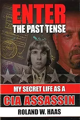Enter The Past Tense: My Secret Life as a CIA Assassin, Haas, Roland W., Used; G
