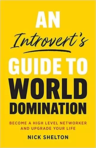 An Introvert's Guide to World Domination: Become a High Level Networker and U...