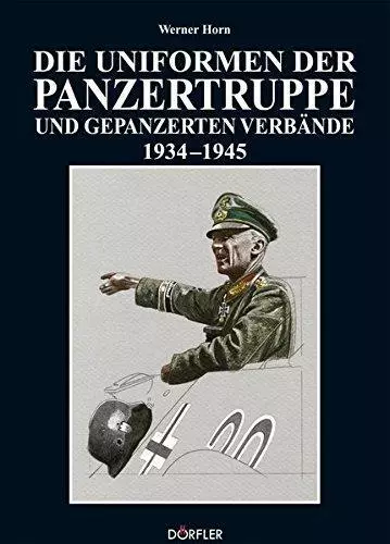 Horn Die Uniformen der Panzertruppe und gepanzerter Verbände 1934-1945 2. WK