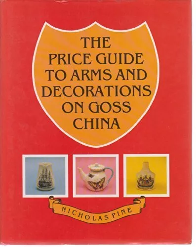 The Price Guide to Arms and Decorations on Goss China by Nicholas Pine Hardback