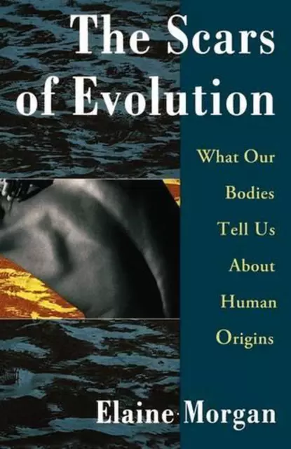 The Scars of Evolution/What Our Bodies Tell Us about Human Origins by Elaine Mor