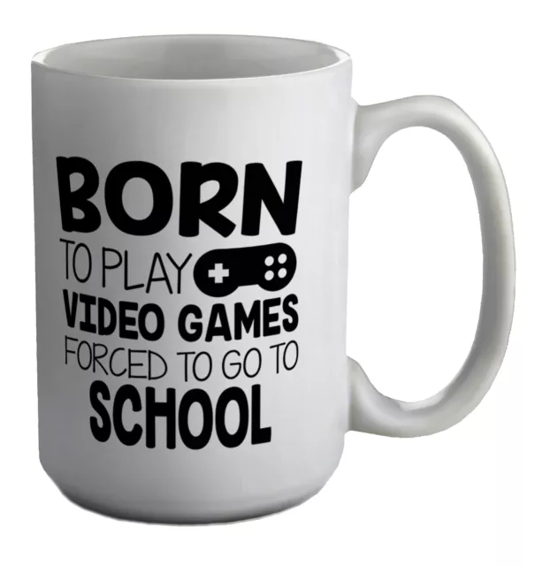 Born To Play Video Games - Forced To Go To School White 15oz Large Mug Cup