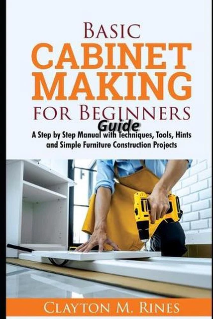 BASIC CABINET MAKING for Beginners Guide: A Step-by-Step Manual with ...