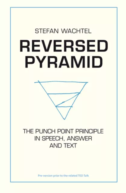 REVERSED PYRAMID THE PUNCH POINT PRINCIPLE IN SPEECH, ANSWER AND TEXT Wachtel