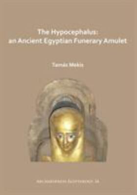The Hypocephalus: An Ancient Egyptian Funerary Amulet (Archaeopress Egyptology),