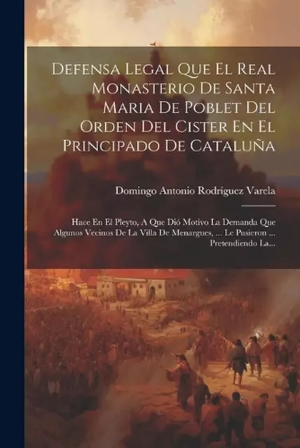 Defensa Legal Que El Real Monasterio De Santa Maria De Poblet Del Orden Del Cist