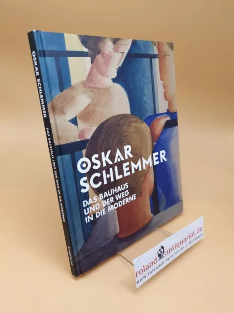 Oskar Schlemmer : Das Bauhaus und der Weg in die Moderne Schlemmer, Oskar, Timo