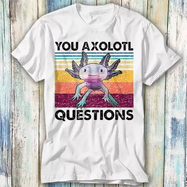 T-shirt meme regalo You Axolotl Questions Ambystoma Mexicanum unisex 580