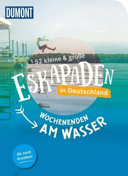 52 kleine & große Eskapaden in Deutschland Wochenenden am Wasser: Ab nach drauße