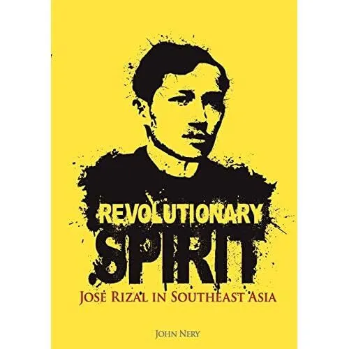 Revolutionary Spirit: Jose Rizal in Southeast Asia - Paperback NEW John Nery(Aut