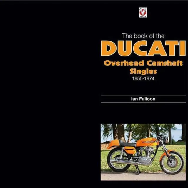 The Book of Ducati Overhead Camshaft Singles: 1955-1974 by Ian Falloon (English)