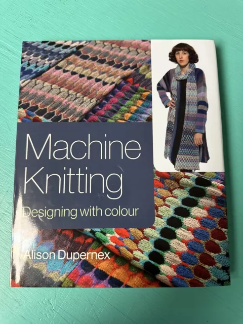 Machine Knitting : Designing with Colour by Alison Dupernex (2020, Hardcover)
