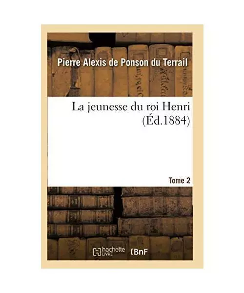 La Jeunesse Du Roi Henri- Tome 2, de Pierre Alexis