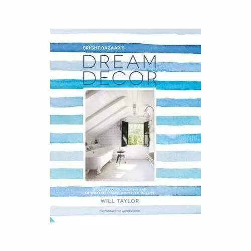 Dream Decor: Styling a Cool, Creative and Comfortable Home, Wherever You Live