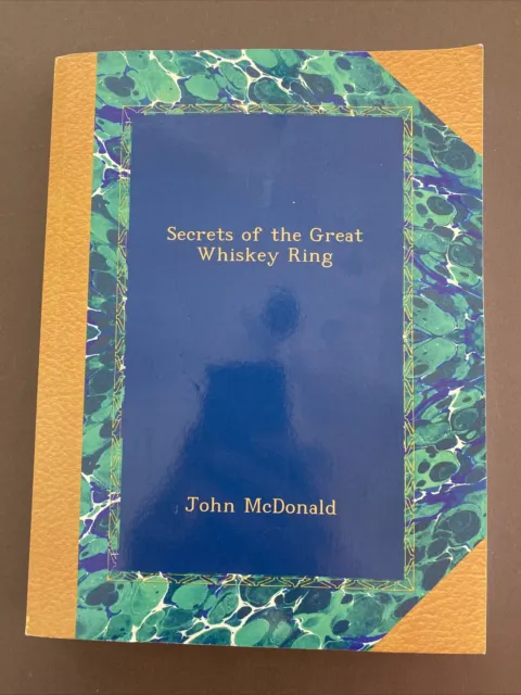 SECRETS OF THE GREAT WHISKEY RING By John McDonald Illicit Whiskey Frauds 1875