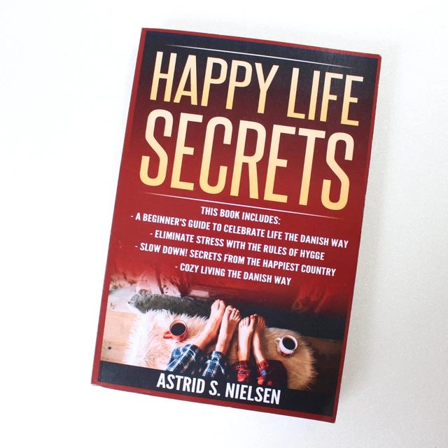 HAPPY LIFE SECRETS A Beginner's Guide To Celebrate Life The Danish Way