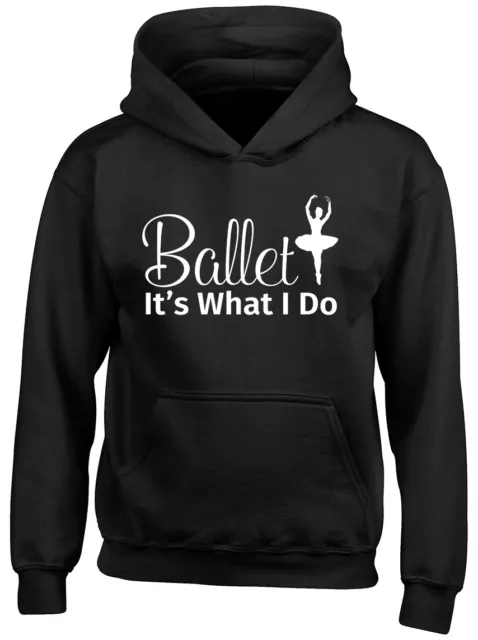 Ballet It's What I Do Girls Boys Kids Childrens Hooded Top Hoodie