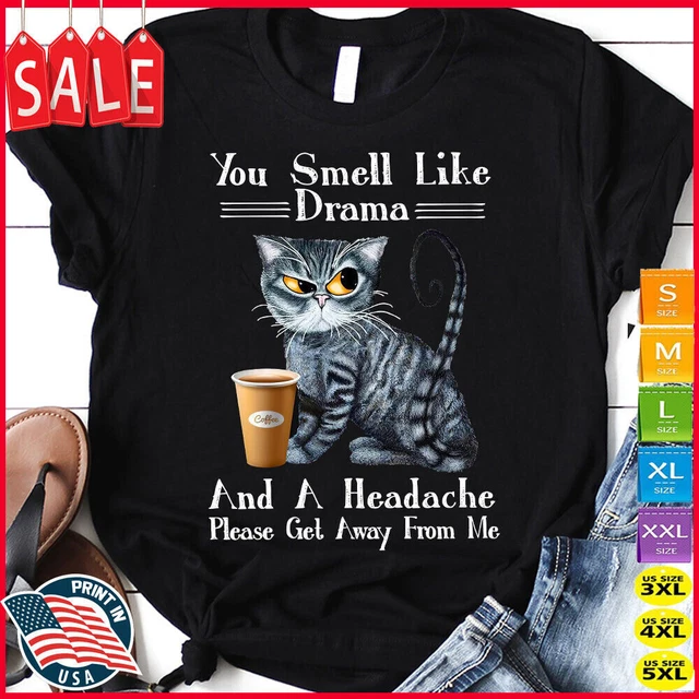 YOU SMELL LIKE Drama & a Headache Please Get Away From Me Cat Coffee T