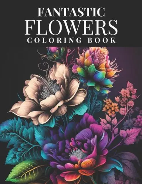 Fantastic Flowers Coloring Book: Featuring 45 Beautiful Flower Designs for Teens