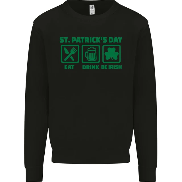 Eat Drink Be Irish St Patricks Day Mens Sweatshirt Jumper