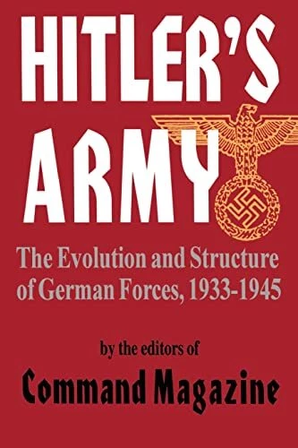 HITLER'S ARMY: THE Evolution And Structure Of German Forces 1933-1945 ...