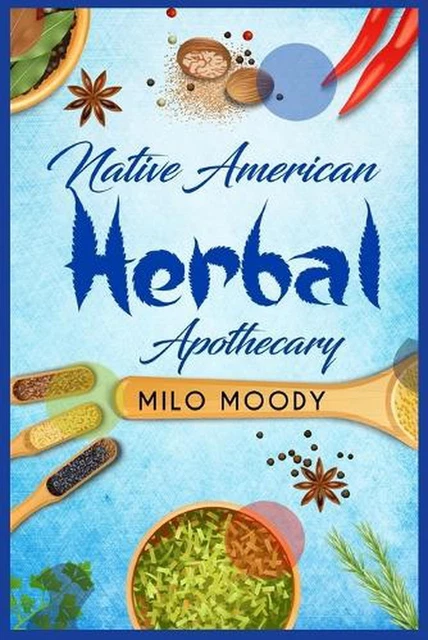Native American Herbal Apothecary: Learn From Native American Herbal Remedies Ho