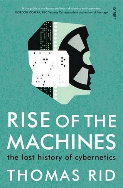 The Machine Rises RISE OF THE Machines: the lost history of cybernetics par Thomas Rid ...