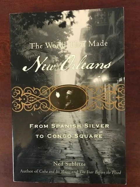 The World That Made New Orleans: From Spanish Silver to Congo Square, LOUISIANA