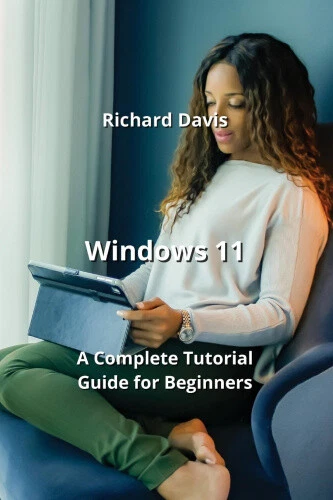 WINDOWS 11: A Complete Tutorial Guide for Beginners by Davis, Richard £ ...