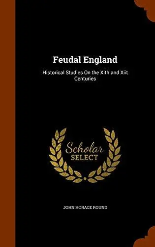 Feudal England: Historical Studies ..., Round, John Hor