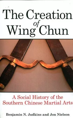 Creation of Wing Chun A Social History of the Southern Chinese ... 9781438456942