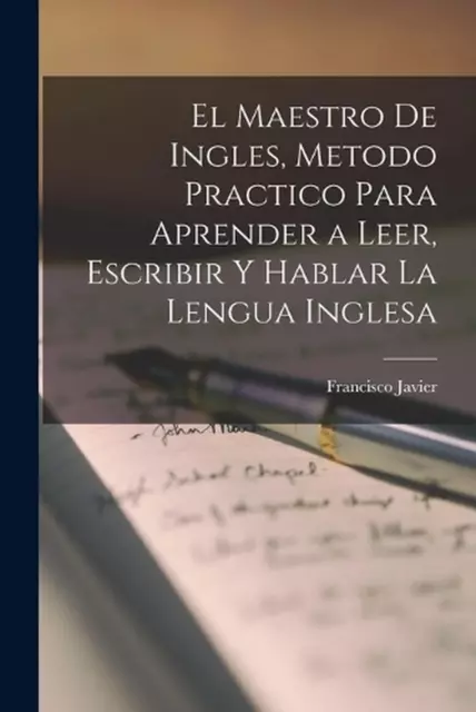 El maestro de ingles, metodo practico para aprender a leer, escribir y hablar la